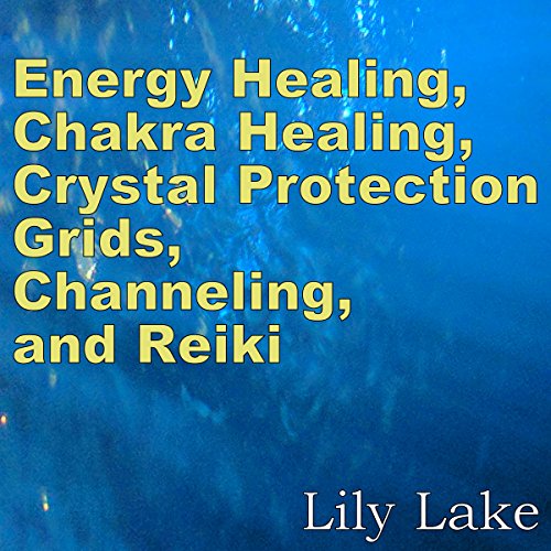 Energy Healing, Chakra Healing, Crystal Protection Grids, Channeling, and Reiki