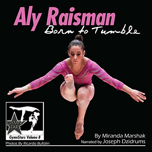 Aly Raisman: Born to Tumble by Miranda Marshak