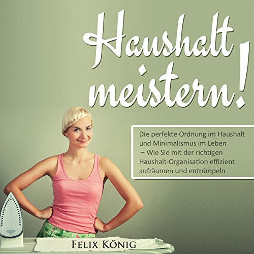Haushalt meistern! [Manage Your Budget!: Have Perfect Order in the Household and Minimalism in Life]