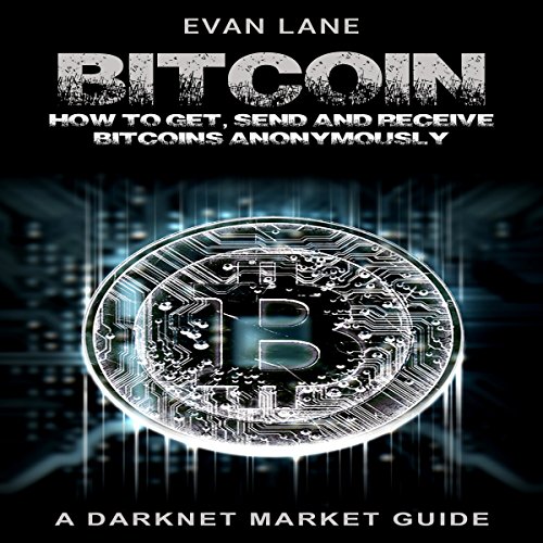 Bitcoin: How to Get, Send, and Receive Bitcoins Anonymously by Evan Lane