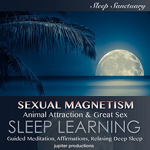 Sexual Magnetism, Animal Attraction & Great Sex