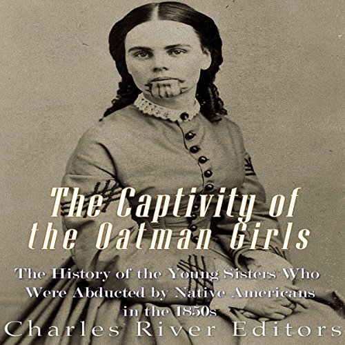The Captivity of the Oatman Girls by Charles River Editors