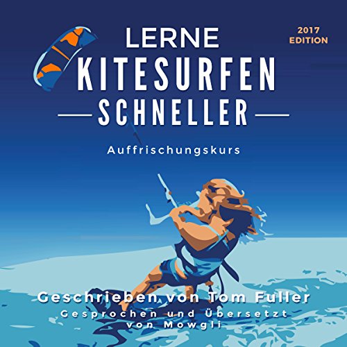 Lerne Kitesurfen schneller AUFFRISCHUNGSKURS: Kitesurfen einfach gemacht [Learn Kitesurfing Faster Refresher Course]