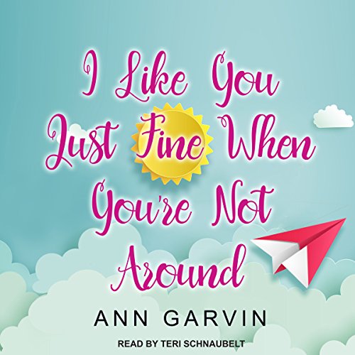 I Like You Just Fine When You're Not Around by Ann Garvin