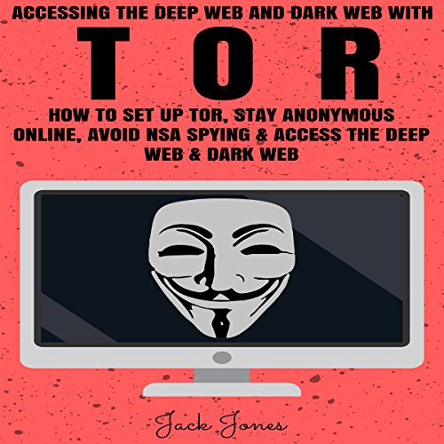 Accessing the Deep Web & Dark Web with Tor by Jack Jones