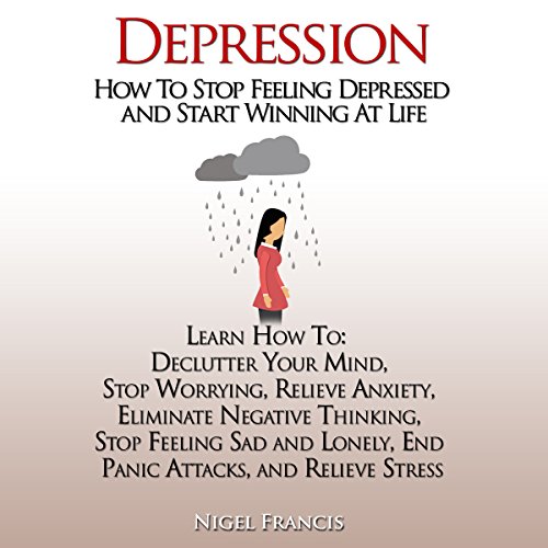 Depression: How to Stop Feeling Depressed and Start Winning at Life by Nigel Francis