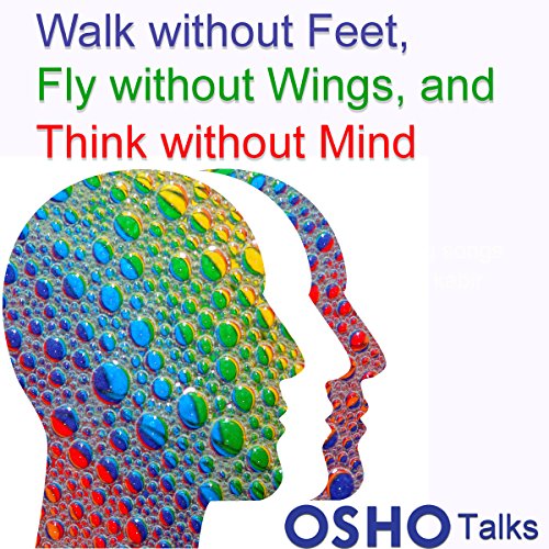 Walk Without Feet, Fly Without Wings and Think Without Mind by Osho