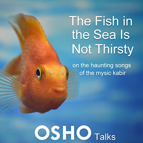 The Fish in the Sea Is Not Thirsty by Osho