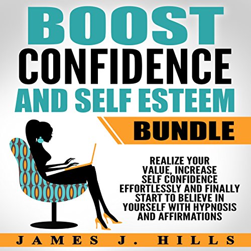 Boost Confidence and Self Esteem Bundle: Realize Your Value, Increase Self Confidence Effortlessly and Finally Start to Believe in Yourself with Hypnosis and Affirmations