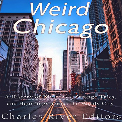 Weird Chicago by Charles River Editors
