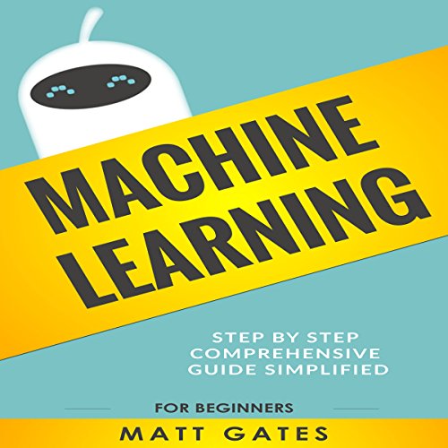 Machine Learning: For Beginners by Matt Gates