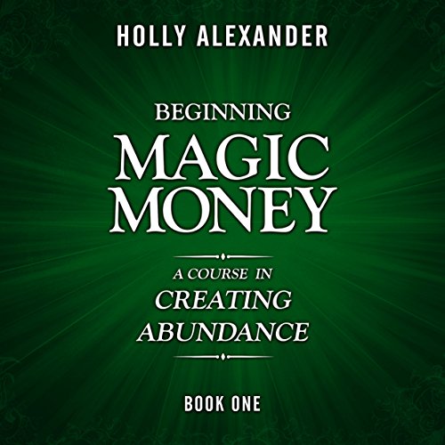 Beginning Magic Money: A Course in Creating Abundance: Magic Money Books, 1