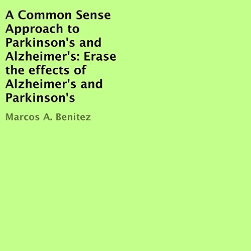 A Common Sense Approach to Parkinson's and Alzheimer's by Marcos A. Benitez