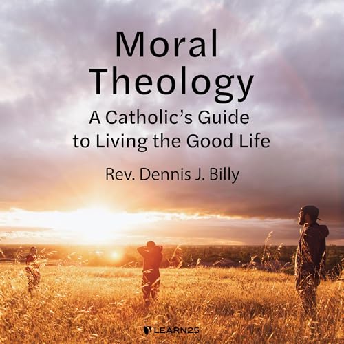 Moral Theology: A Catholic's Guide to Living the Good Life by Dennis J. Billy