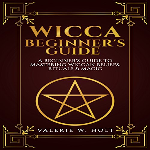 Wicca for Beginners: A Beginner's Guide to Mastering Wiccan Beliefs, Rituals, and Magic