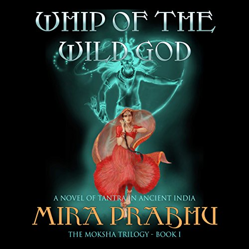 Whip of the Wild God: A Novel of Tantra in Ancient India by Mira Prabhu