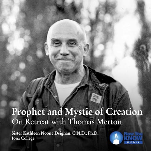 Prophet and Mystic of Creation: On Retreat with Thomas Merton by Kathleen N. Deignan