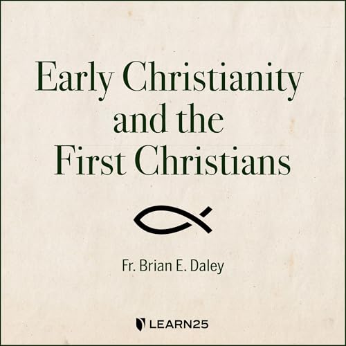 Early Christianity and the First Christians by Brian E. Daley