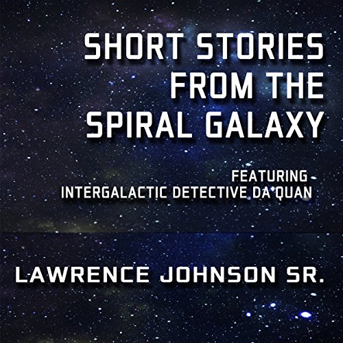 Short Stories from the Spiral Galaxy by Lawrence Johnson Sr.