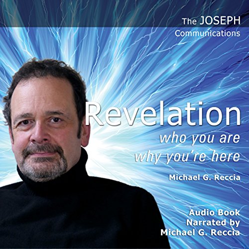 The Joseph Communications: Revelation: Who You Are, Why You're Here