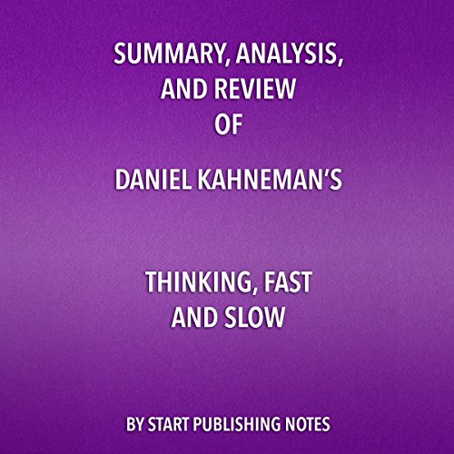 Summary, Analysis, and Review of Daniel Kahneman's - Thinking, Fast and Slow