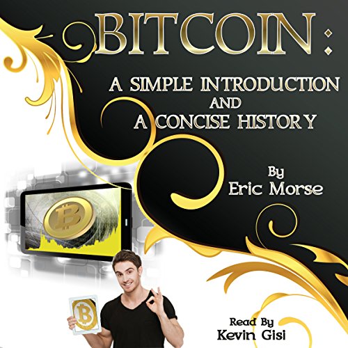 Bitcoin: A Simple Introduction and a Concise History by Eric Morse