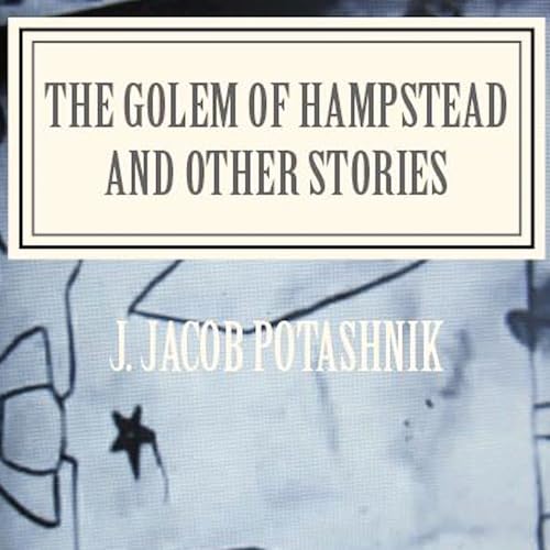 The Golem of Hampstead and Other Stories by J. Jacob Potashnik