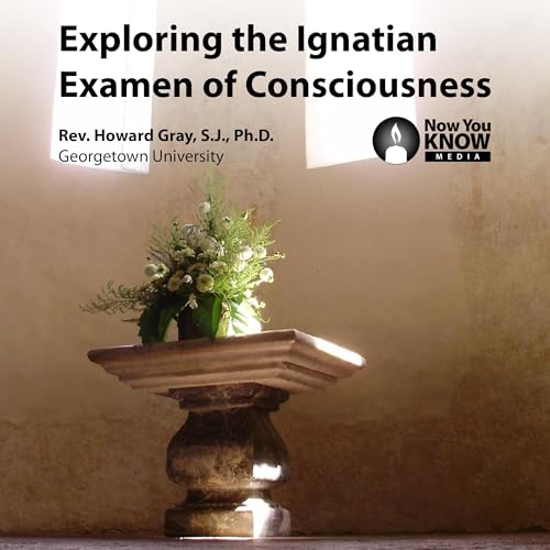 Exploring the Ignatian Examen of Consciousness by Howard Gray