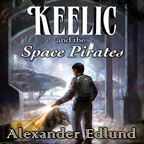 Keelic and the Space Pirates by Alexander Edlund