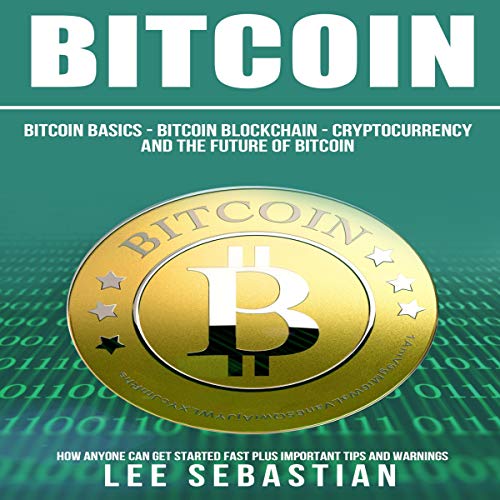 Bitcoin: The Bitcoin Basics: Bitcoin - Blockchain - Cryptocurrency and the Future of Bitcoin