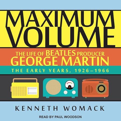 Maximum Volume: The Life of Beatles Producer George Martin