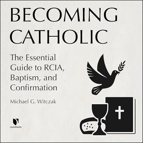 Becoming Catholic: The Essential Guide to RCIA, Baptism, and Confirmation by Michael G. Witczak