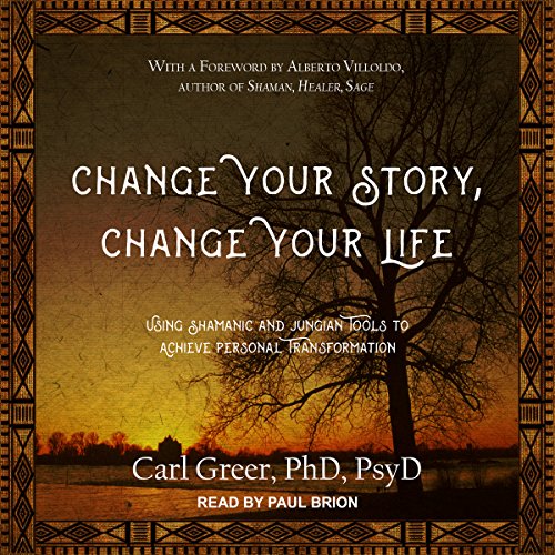 Change Your Story, Change Your Life by Carl Greer PhD PsyD