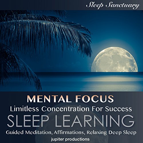 Mental Focus, Limitless Concentration for Success: Sleep Learning by Jupiter Productions