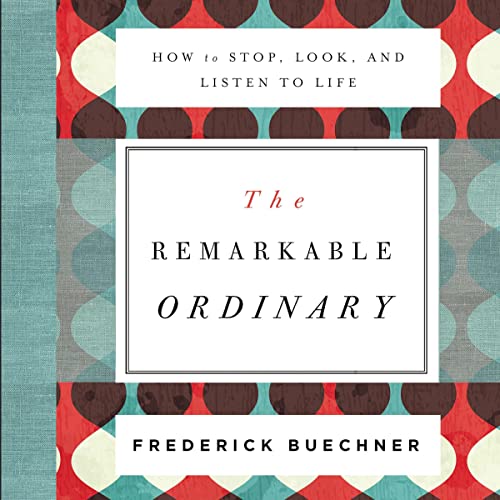 The Remarkable Ordinary by Frederick Buechner