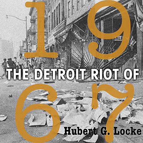The Detroit Riot of 1967 by Hubert G Locke