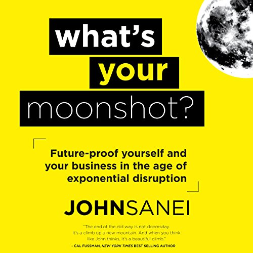 What's Your Moonshot? by John Sanei