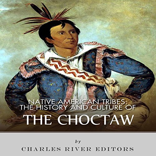 Native American Tribes: The History and Culture of the Choctaw by Charles River Editors (2013-09-22) by Charles River Editors