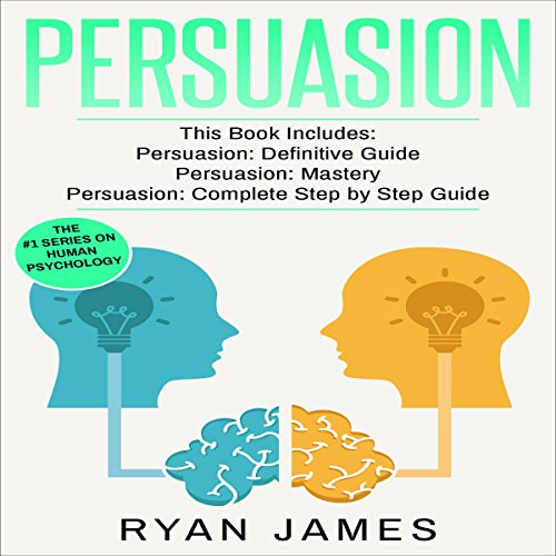 Persuasion: 3 Manuscripts - Persuasion Definitive Guide, Persuasion Mastery, Persuasion Complete Step by Step Guide