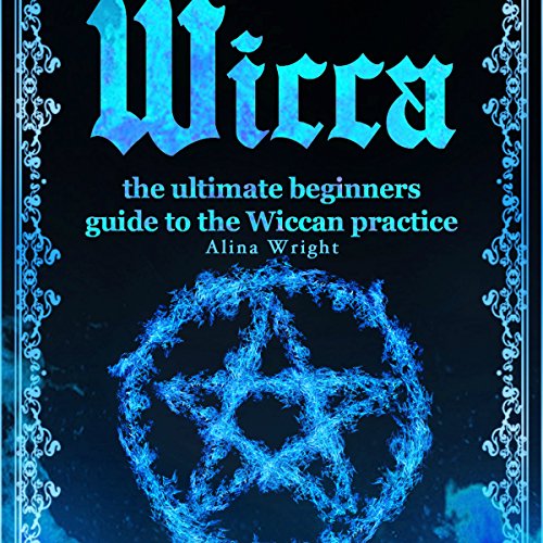 Wicca: The Ultimate Beginners Guide to the Wiccan Practice