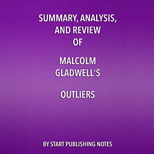 Summary, Analysis, and Review of Malcolm Gladwell's Outliers: The Story of Success