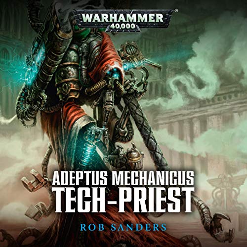 Tech-Priest: Warhammer 40,000 by Rob Sanders