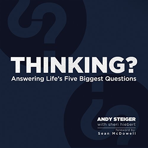 Thinking? Answering Life's Five Biggest Questions by Andy Steiger