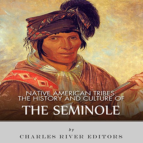Native American Tribes: The History and Culture of the Seminole by Charles River Editors