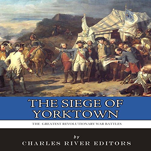 The Siege of Yorktown by Charles River Editors