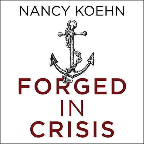 Forged in Crisis by Nancy Koehn