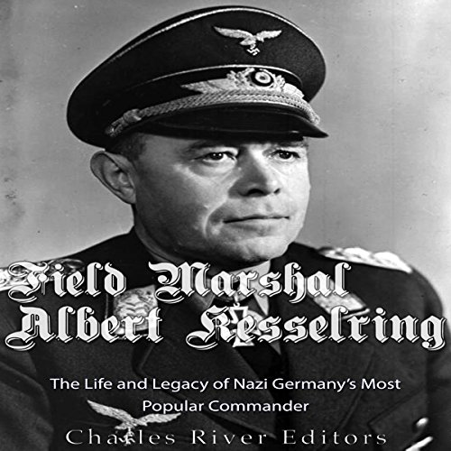 Field Marshal Albert Kesselring by Charles River Editors