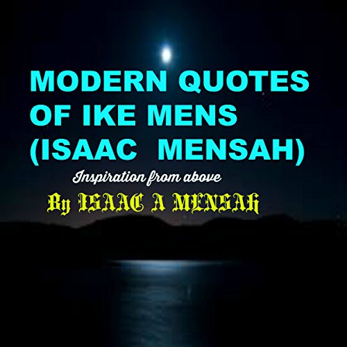 Modern Quotes of Ike Mens (Isaac Mensah) by Isaac A. Mensah