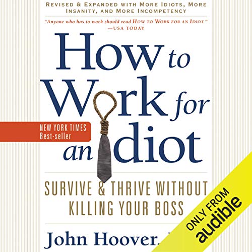 How to Work for an Idiot (Revised and Expanded with More Idiots, More Insanity, and More Incompetency) by John Hoover