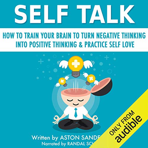 Self Talk: How to Train Your Brain to Turn Negative Thinking into Positive Thinking & Practice Self Love